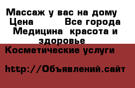 Массаж у вас на дому › Цена ­ 700 - Все города Медицина, красота и здоровье » Косметические услуги   